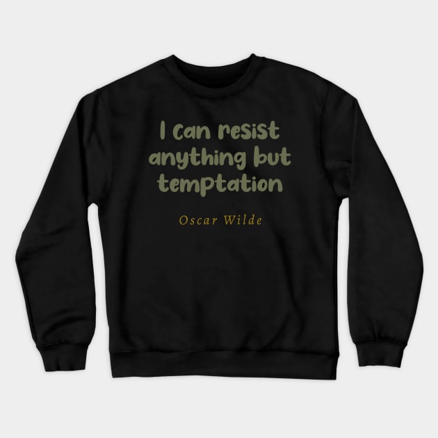I Can Resist Anything But Temptation Oscar Wilde Quote Crewneck Sweatshirt by tiokvadrat